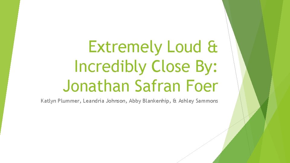 Extremely Loud & Incredibly Close By: Jonathan Safran Foer Katlyn Plummer, Leandria Johnson, Abby