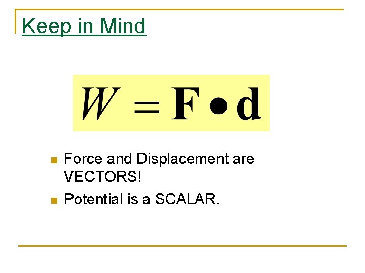 Keep in Mind n n Force and Displacement are VECTORS! Potential is a SCALAR.