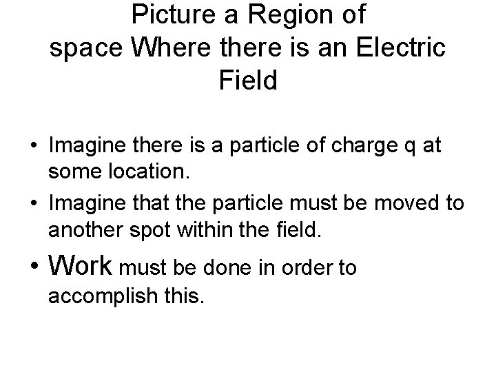 Picture a Region of space Where there is an Electric Field • Imagine there