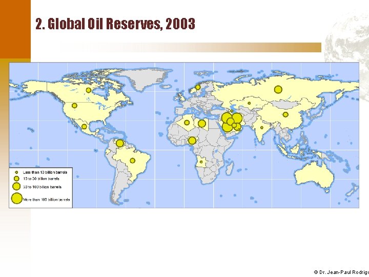 2. Global Oil Reserves, 2003 © Dr. Jean-Paul Rodrigu 