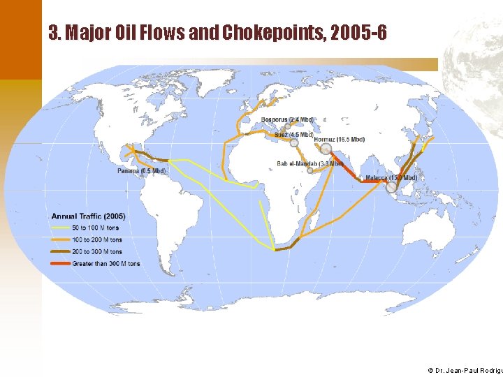 3. Major Oil Flows and Chokepoints, 2005 -6 © Dr. Jean-Paul Rodrigu 