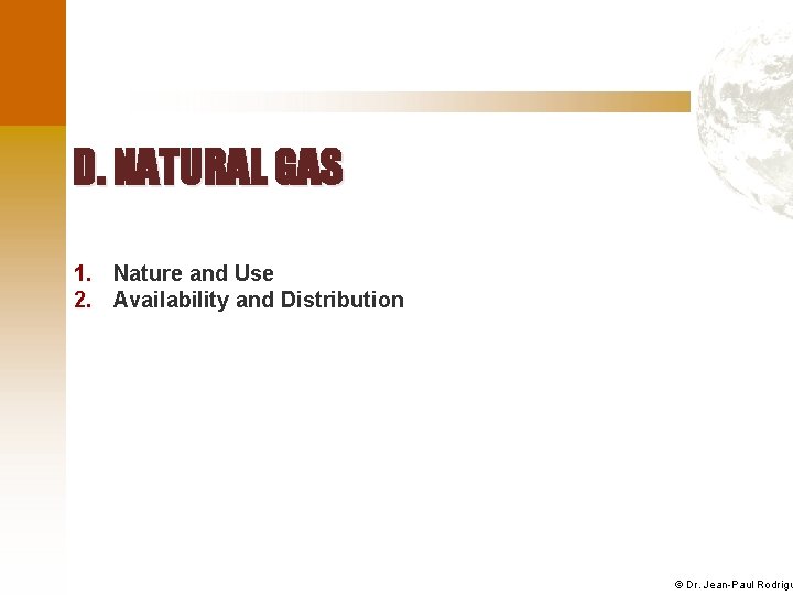 D. NATURAL GAS 1. Nature and Use 2. Availability and Distribution © Dr. Jean-Paul