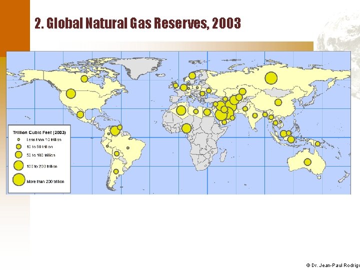 2. Global Natural Gas Reserves, 2003 © Dr. Jean-Paul Rodrigu 
