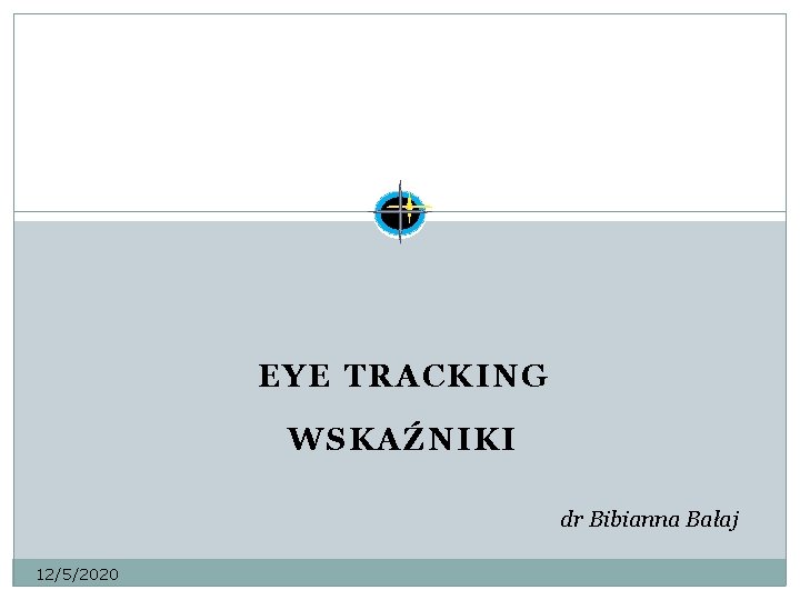 EYE TRACKING WSKAŹNIKI dr Bibianna Bałaj 12/5/2020 