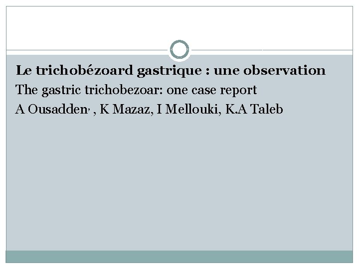 Le trichobézoard gastrique : une observation The gastrichobezoar: one case report A Ousadden, ,