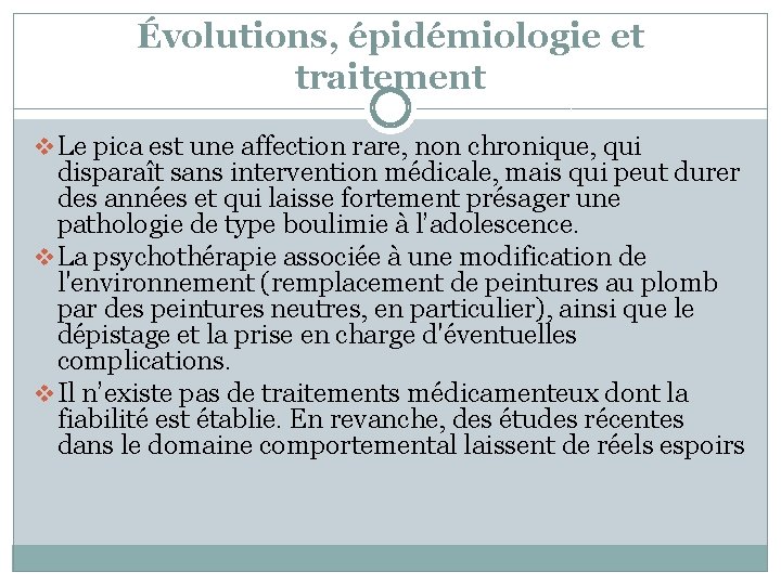 Évolutions, épidémiologie et traitement v Le pica est une affection rare, non chronique, qui