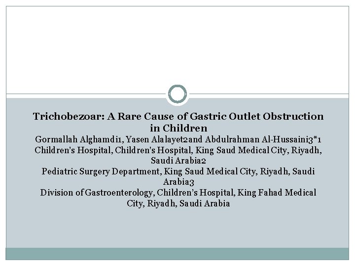 Trichobezoar: A Rare Cause of Gastric Outlet Obstruction in Children Gormallah Alghamdi 1, Yasen