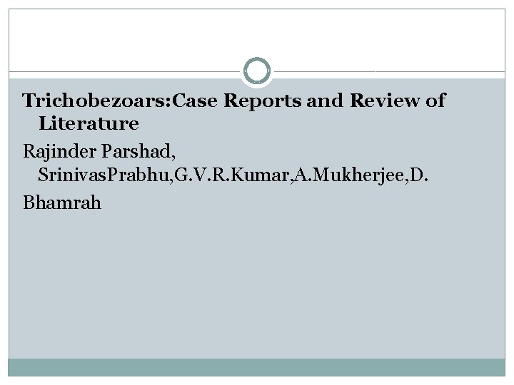 Trichobezoars: Case Reports and Review of Literature Rajinder Parshad, Srinivas. Prabhu, G. V. R.