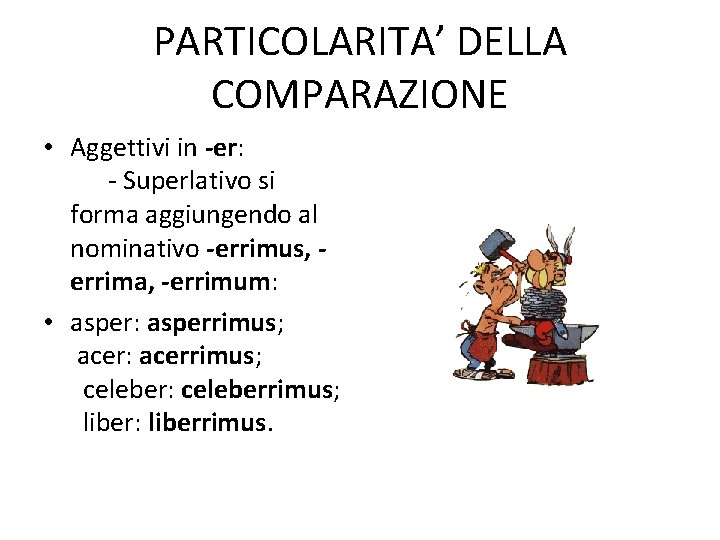 PARTICOLARITA’ DELLA COMPARAZIONE • Aggettivi in -er: - Superlativo si forma aggiungendo al nominativo