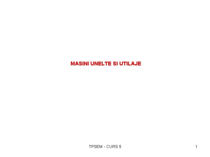 MASINI UNELTE SI UTILAJE TPSEM - CURS 5 1 