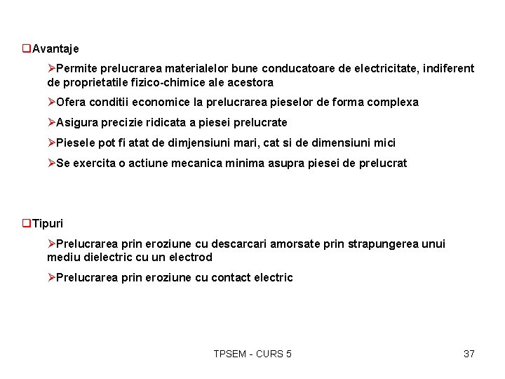 q. Avantaje ØPermite prelucrarea materialelor bune conducatoare de electricitate, indiferent de proprietatile fizico-chimice ale