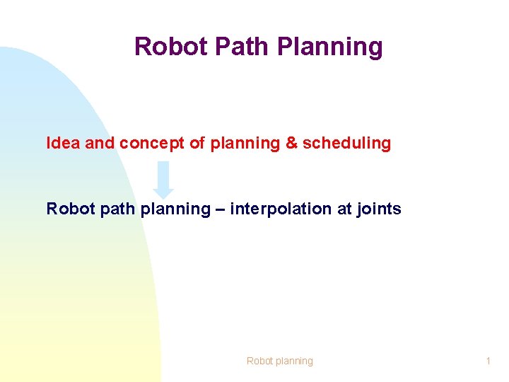 Robot Path Planning Idea and concept of planning & scheduling Robot path planning –