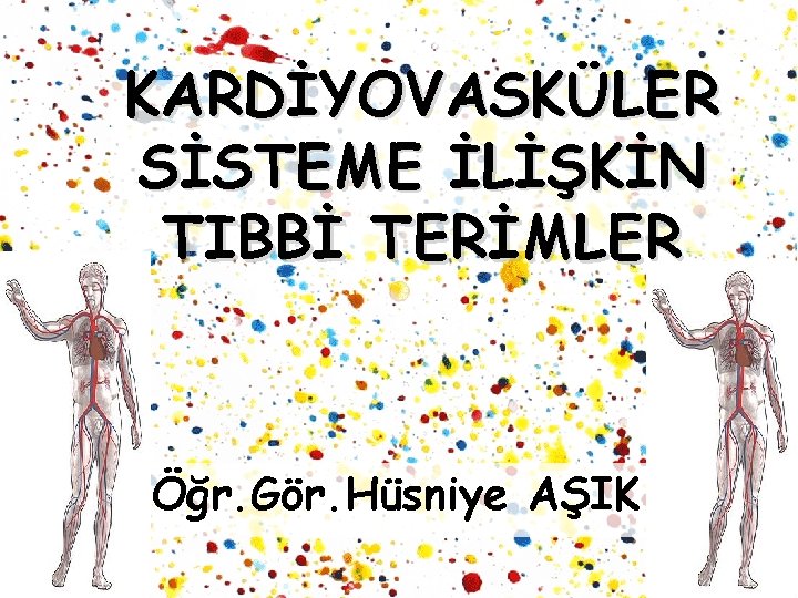 KARDİYOVASKÜLER SİSTEME İLİŞKİN TIBBİ TERİMLER Öğr. Gör. Hüsniye AŞIK 