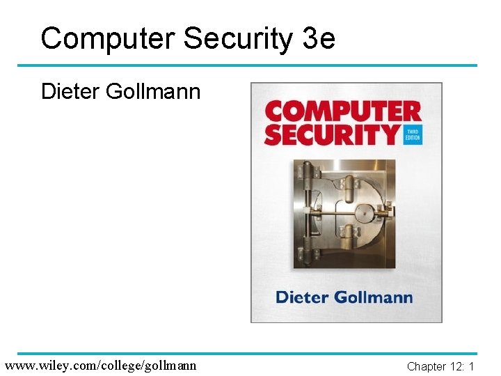 Computer Security 3 e Dieter Gollmann www. wiley. com/college/gollmann Chapter 12: 1 