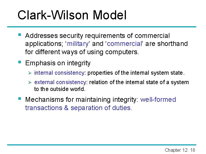 Clark-Wilson Model § Addresses security requirements of commercial applications; ‘military’ and ‘commercial’ are shorthand