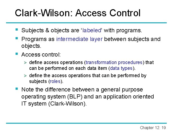 Clark-Wilson: Access Control § § § Subjects & objects are ‘labeled’ with programs. Programs