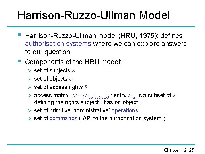 Harrison-Ruzzo-Ullman Model § § Harrison-Ruzzo-Ullman model (HRU, 1976): defines authorisation systems where we can