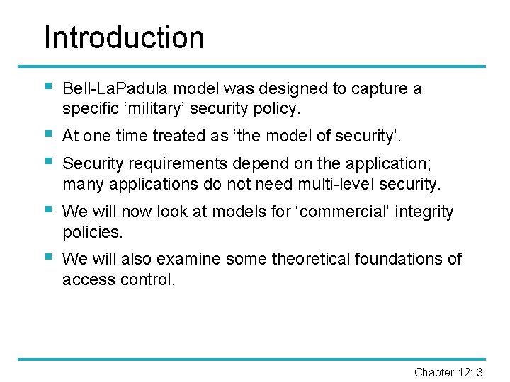 Introduction § Bell-La. Padula model was designed to capture a specific ‘military’ security policy.