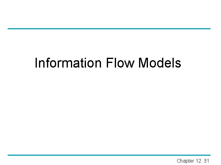 Information Flow Models Chapter 12: 31 