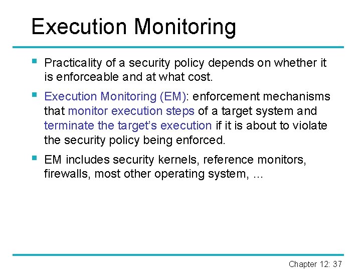 Execution Monitoring § Practicality of a security policy depends on whether it is enforceable