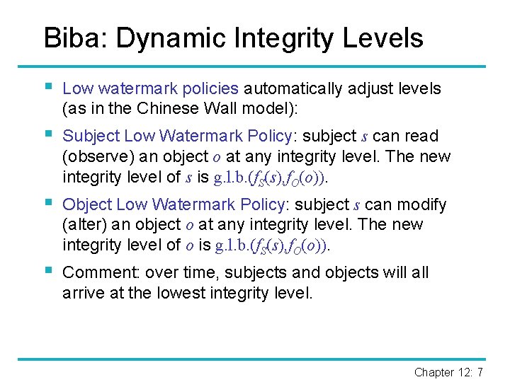Biba: Dynamic Integrity Levels § Low watermark policies automatically adjust levels (as in the