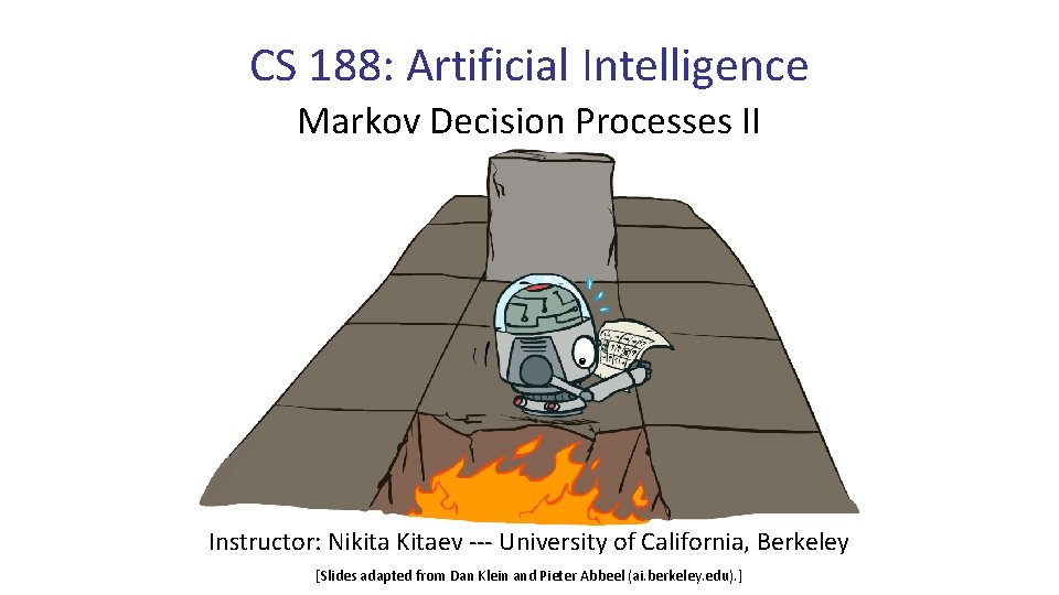 CS 188: Artificial Intelligence Markov Decision Processes II Instructor: Nikita Kitaev --- University of