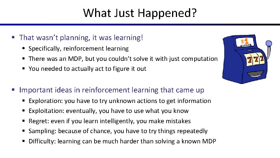 What Just Happened? § That wasn’t planning, it was learning! § Specifically, reinforcement learning