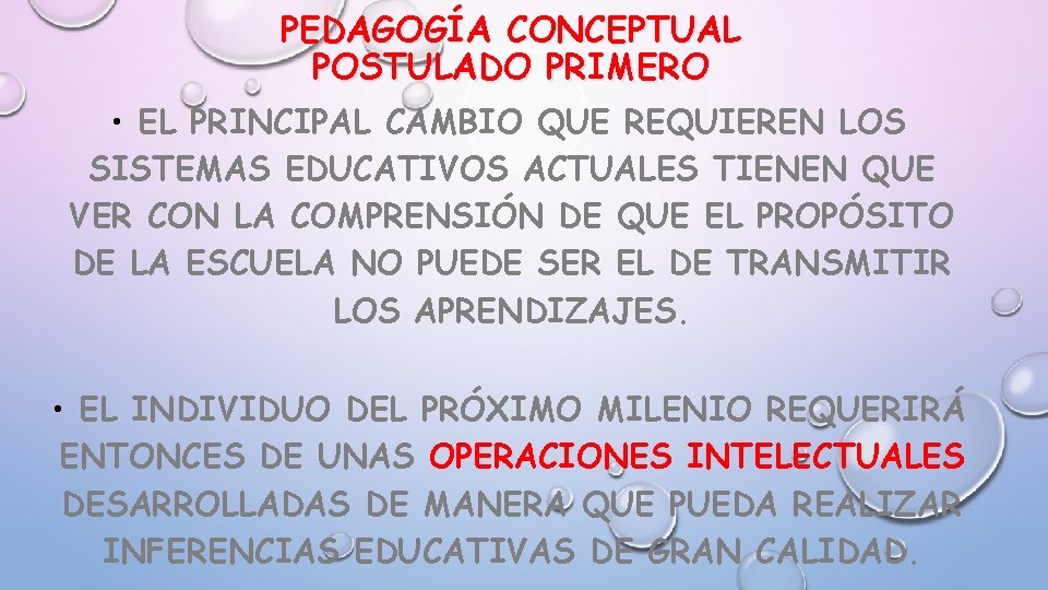 PEDAGOGÍA CONCEPTUAL POSTULADO PRIMERO • EL PRINCIPAL CAMBIO QUE REQUIEREN LOS SISTEMAS EDUCATIVOS ACTUALES