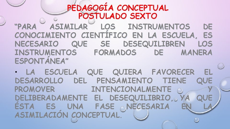 PEDAGOGÍA CONCEPTUAL POSTULADO SEXTO “PARA ASIMILAR LOS INSTRUMENTOS DE CONOCIMIENTO CIENTÍFICO EN LA ESCUELA,