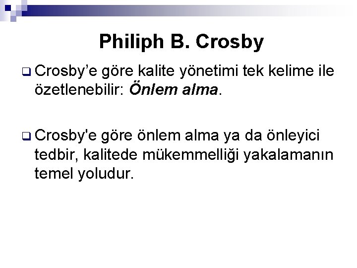 Philiph B. Crosby q Crosby’e göre kalite yönetimi tek kelime ile özetlenebilir: Önlem alma.