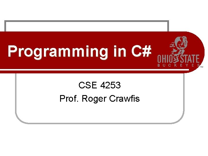 Programming in C# CSE 4253 Prof. Roger Crawfis Programming in C# CSE 4253 Prof. Roger Crawfis