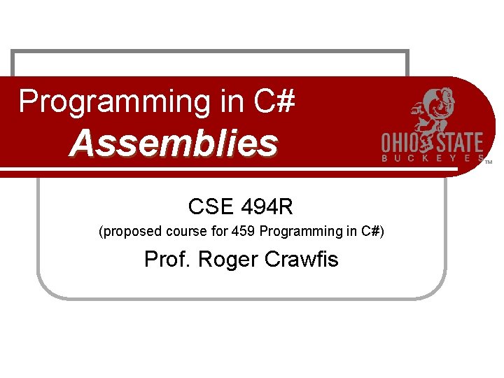 Programming in C# Assemblies CSE 494 R (proposed course for 459 Programming in C#) Programming in C# Assemblies CSE 494 R (proposed course for 459 Programming in C#)