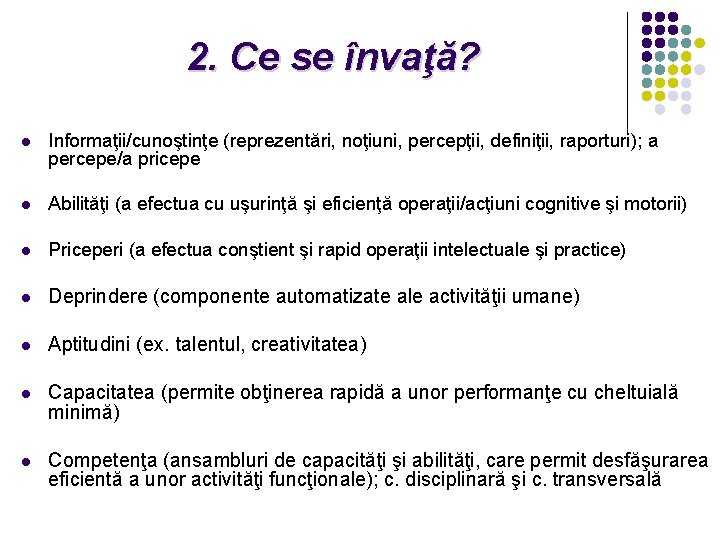 2. Ce se învaţă? l Informaţii/cunoştinţe (reprezentări, noţiuni, percepţii, definiţii, raporturi); a percepe/a pricepe