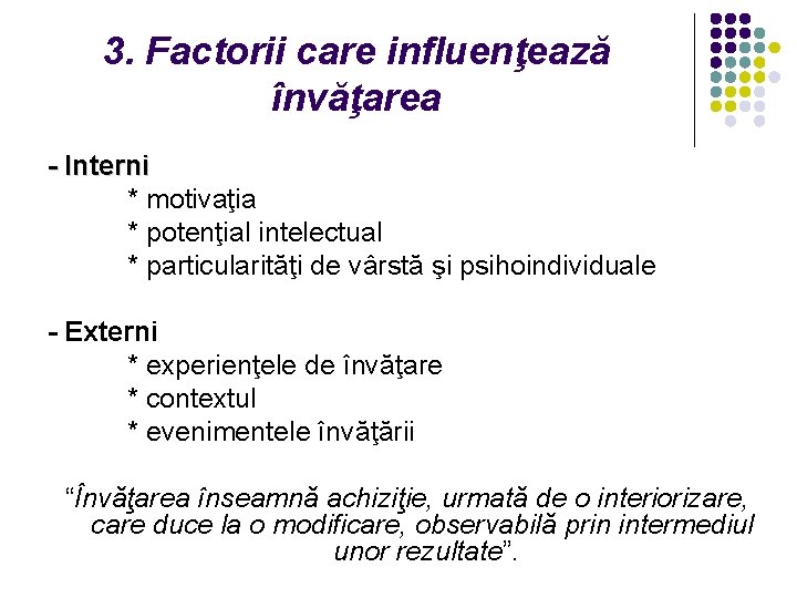 3. Factorii care influenţează învăţarea - Interni * motivaţia * potenţial intelectual * particularităţi