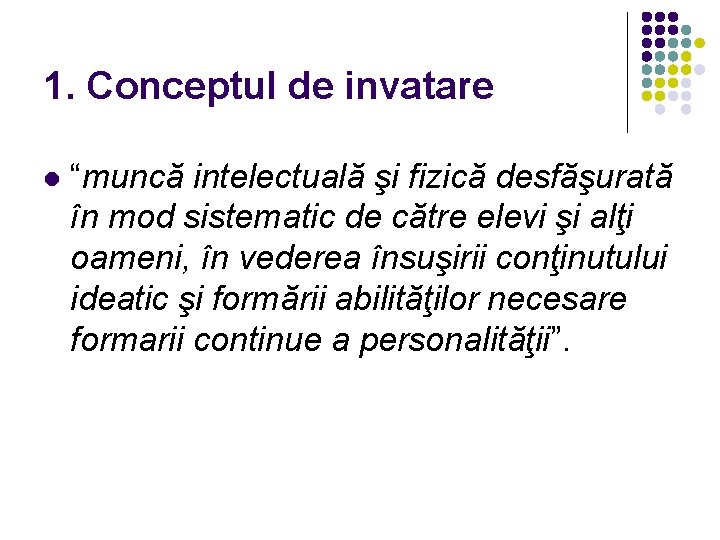 1. Conceptul de invatare l “muncă intelectuală şi fizică desfăşurată în mod sistematic de
