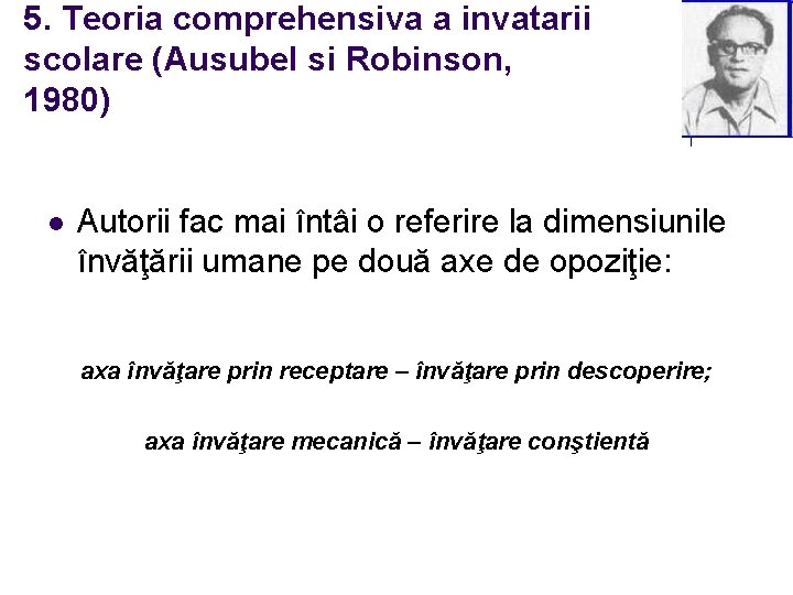 5. Teoria comprehensiva a invatarii scolare (Ausubel si Robinson, 1980) l Autorii fac mai