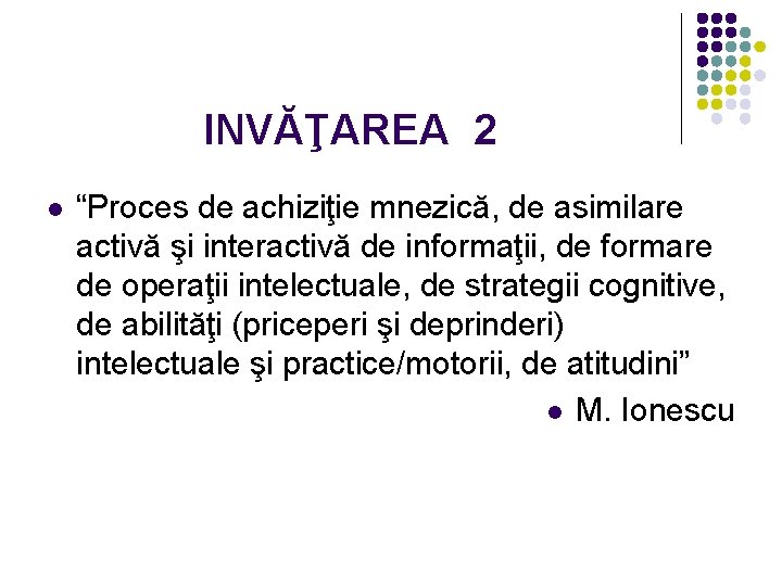 INVĂŢAREA 2 l “Proces de achiziţie mnezică, de asimilare activă şi interactivă de informaţii,