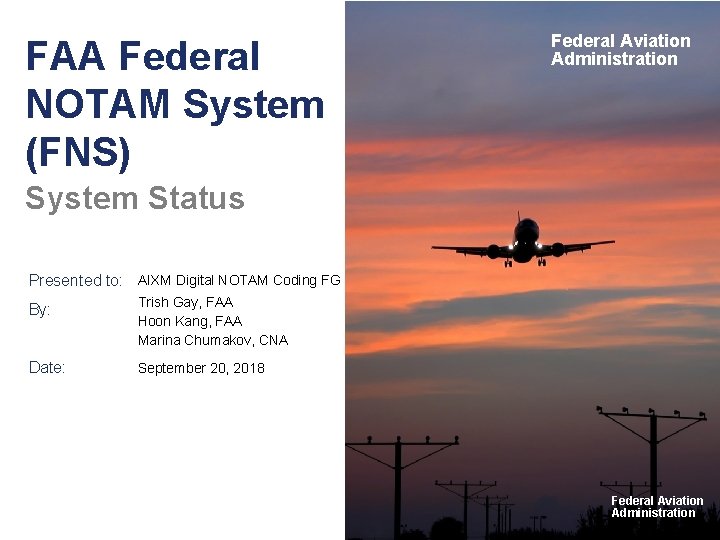 FAA Federal NOTAM System (FNS) Federal Aviation Administration System Status Presented to: AIXM Digital