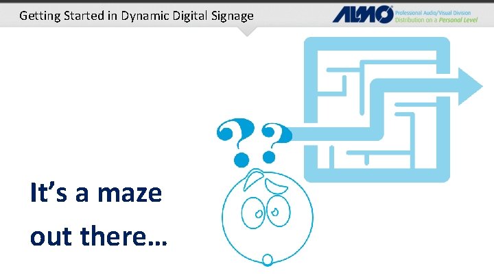 Getting Started in Dynamic Digital Signage It’s a maze out there… 