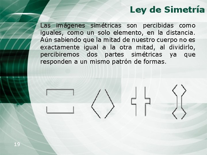 Ley de Simetría Las imágenes simétricas son percibidas como iguales, como un solo elemento,