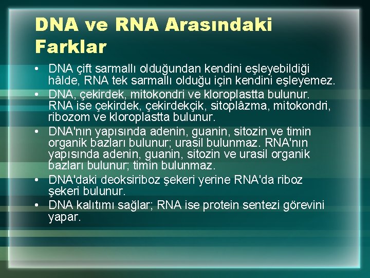 DNA ve RNA Arasındaki Farklar • DNA çift sarmallı olduğundan kendini eşleyebildiği hâlde, RNA