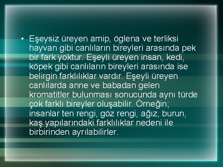  • Eşeysiz üreyen amip, öglena ve terliksi hayvan gibi canlıların bireyleri arasında pek