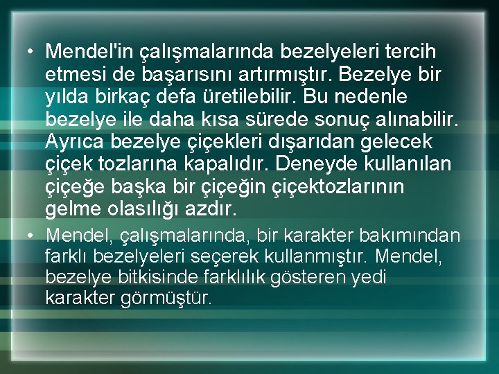  • Mendel'in çalışmalarında bezelyeleri tercih etmesi de başarısını artırmıştır. Bezelye bir yılda birkaç