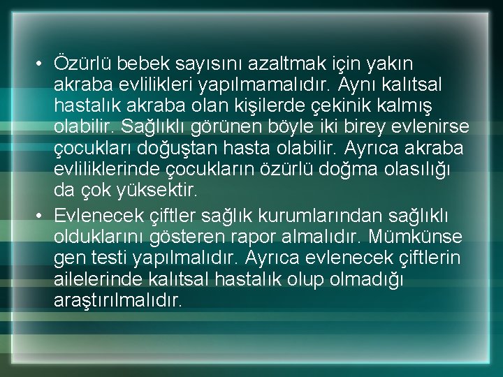  • Özürlü bebek sayısını azaltmak için yakın akraba evlilikleri yapılmamalıdır. Aynı kalıtsal hastalık