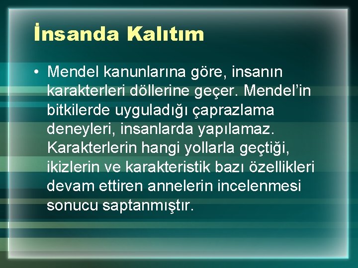 İnsanda Kalıtım • Mendel kanunlarına göre, insanın karakterleri döllerine geçer. Mendel’in bitkilerde uyguladığı çaprazlama