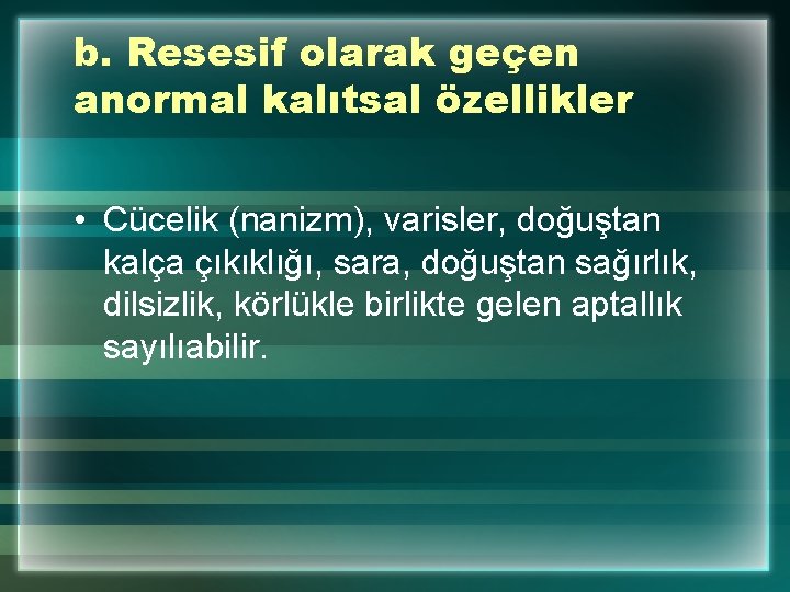 b. Resesif olarak geçen anormal kalıtsal özellikler • Cücelik (nanizm), varisler, doğuştan kalça çıkıklığı,