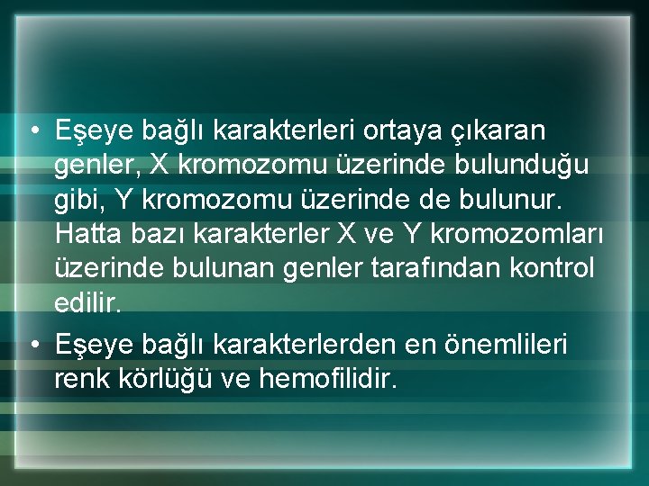  • Eşeye bağlı karakterleri ortaya çıkaran genler, X kromozomu üzerinde bulunduğu gibi, Y