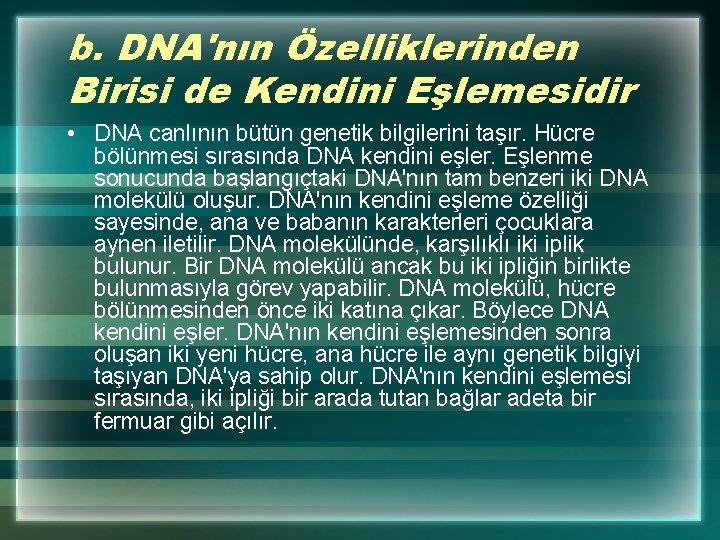b. DNA'nın Özelliklerinden Birisi de Kendini Eşlemesidir • DNA canlının bütün genetik bilgilerini taşır.