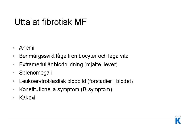 Uttalat fibrotisk MF • Anemi • Benmärgssvikt låga trombocyter och låga vita • Extramedullär Uttalat fibrotisk MF • Anemi • Benmärgssvikt låga trombocyter och låga vita • Extramedullär