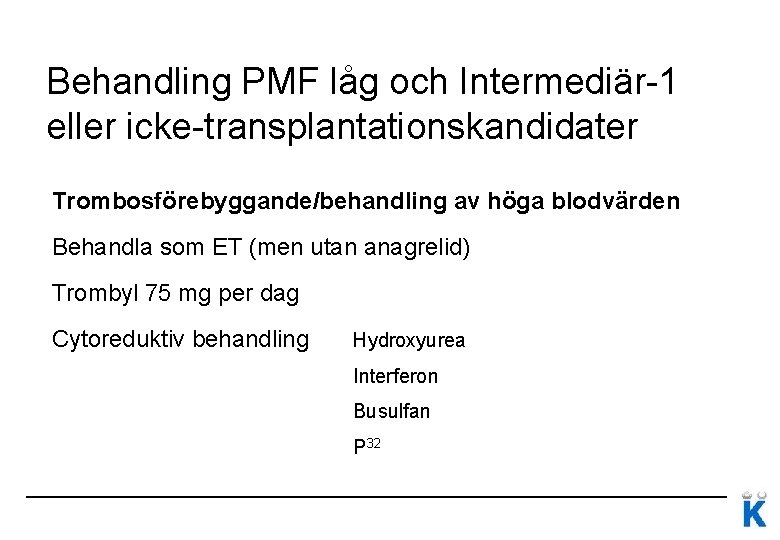 Behandling PMF låg och Intermediär-1 eller icke-transplantationskandidater Trombosförebyggande/behandling av höga blodvärden Behandla som ET